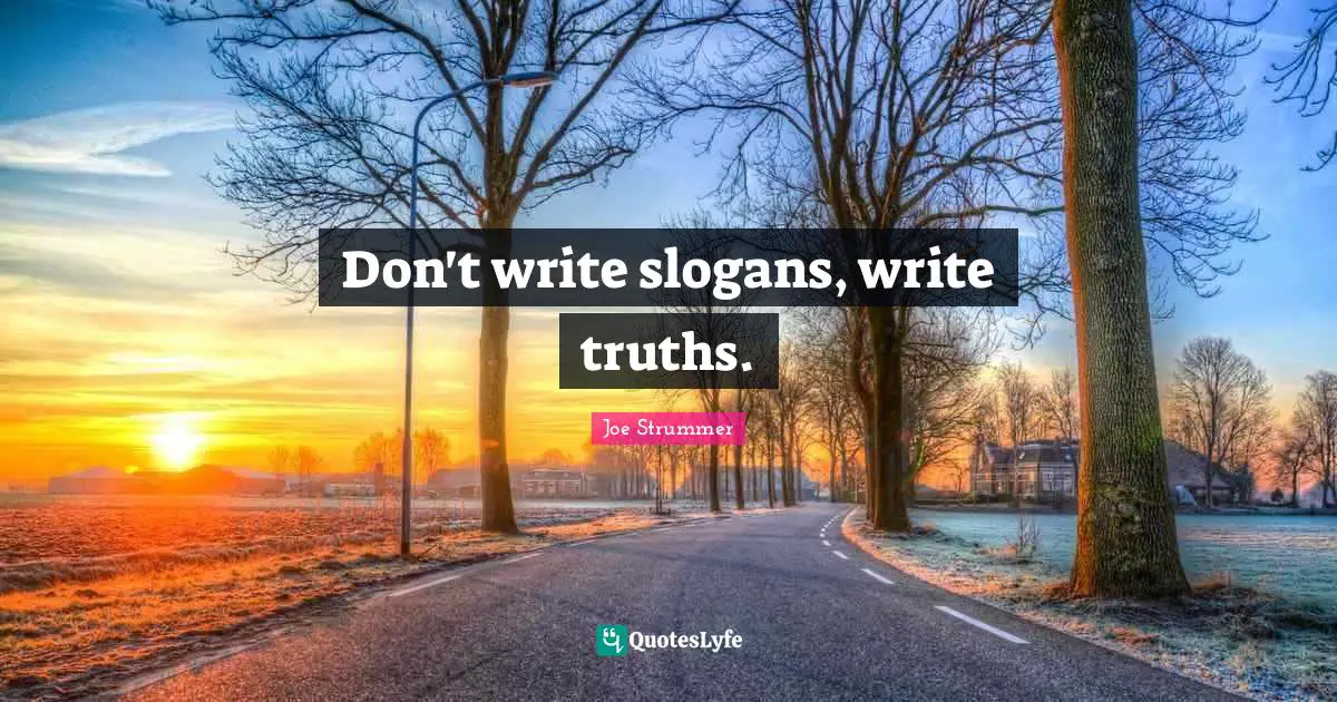Don't write slogans, write truths.