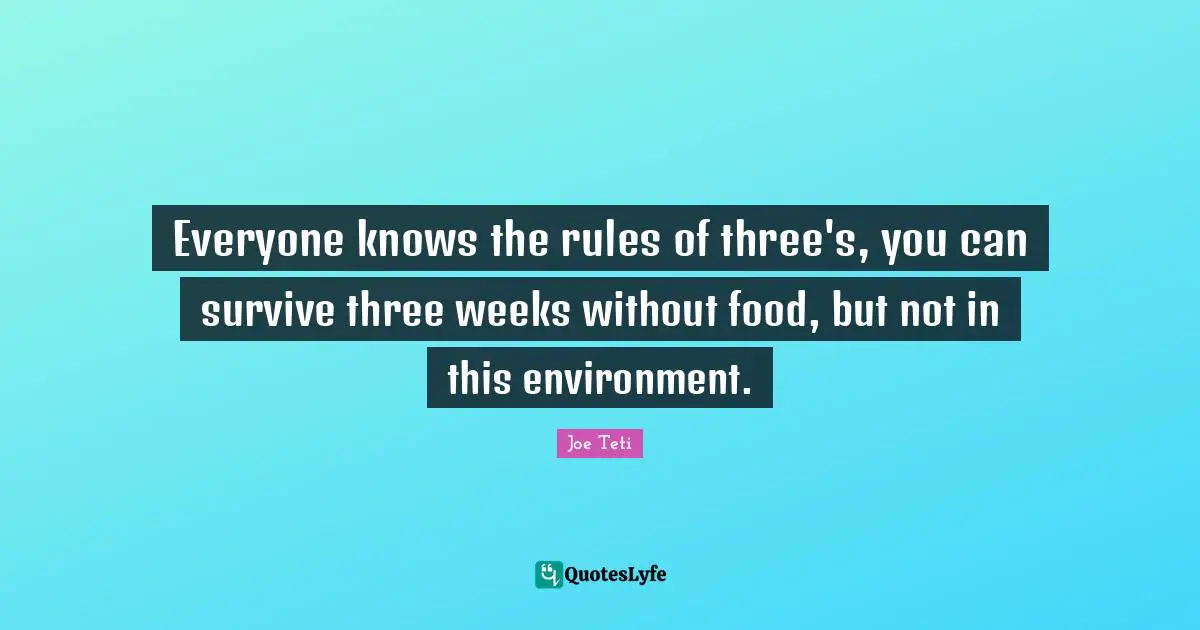 Everyone knows the rules of three's, you can survive three weeks without food, but not in this environment.