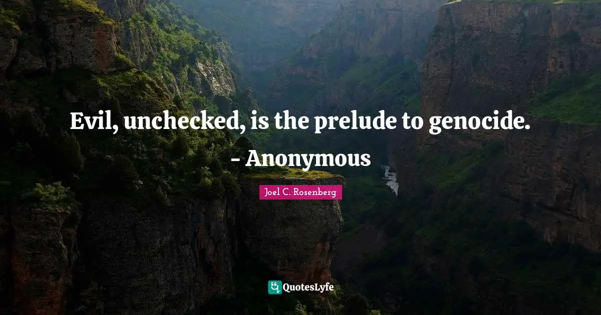Prelude Quotes: "Evil, unchecked, is the prelude to genocide. - Anonymous"