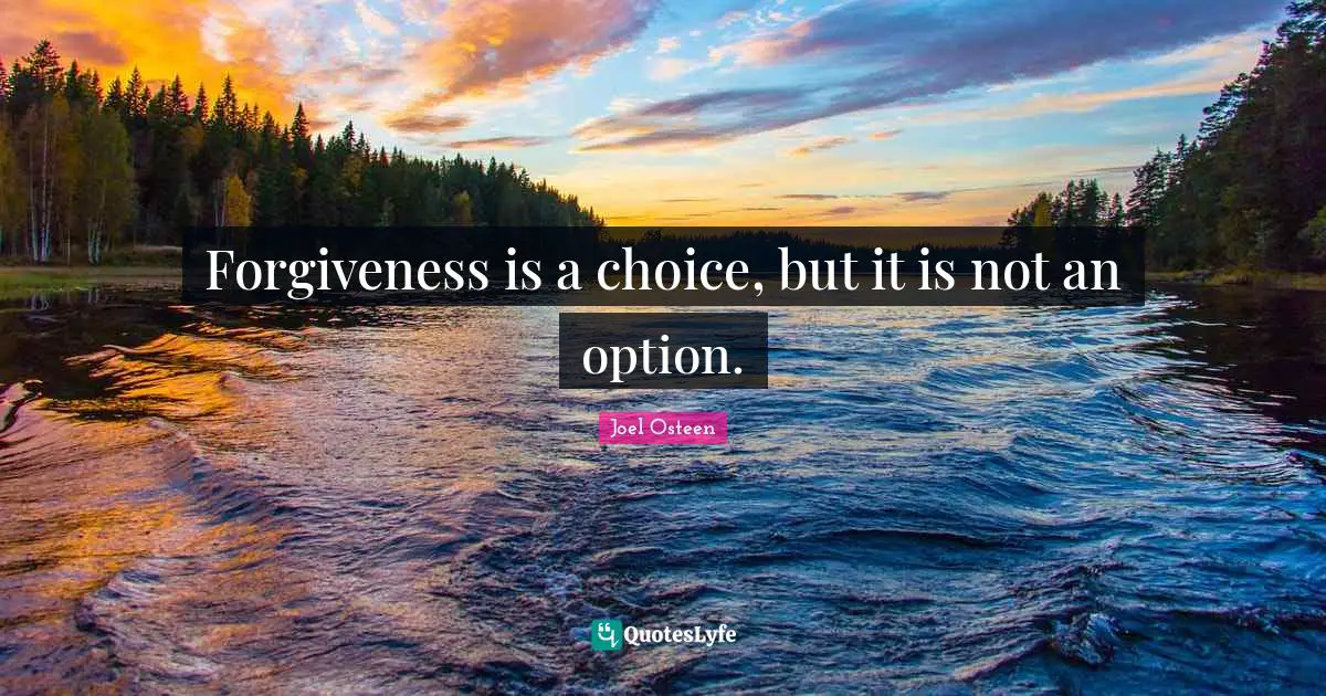 Forgiveness is a choice, but it is not an option.