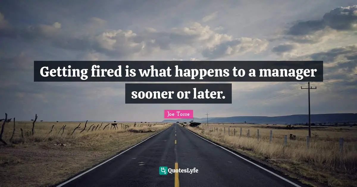Getting fired is what happens to a manager sooner or later.