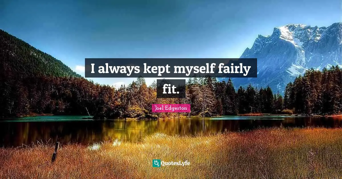 I always kept myself fairly fit.