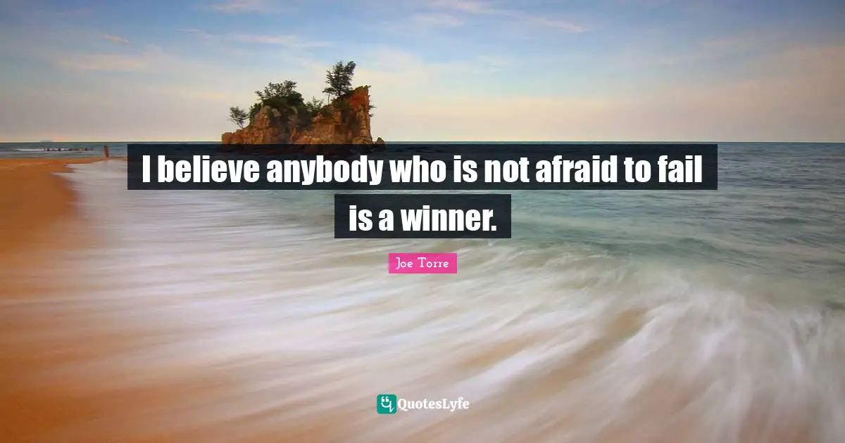 I believe anybody who is not afraid to fail is a winner.