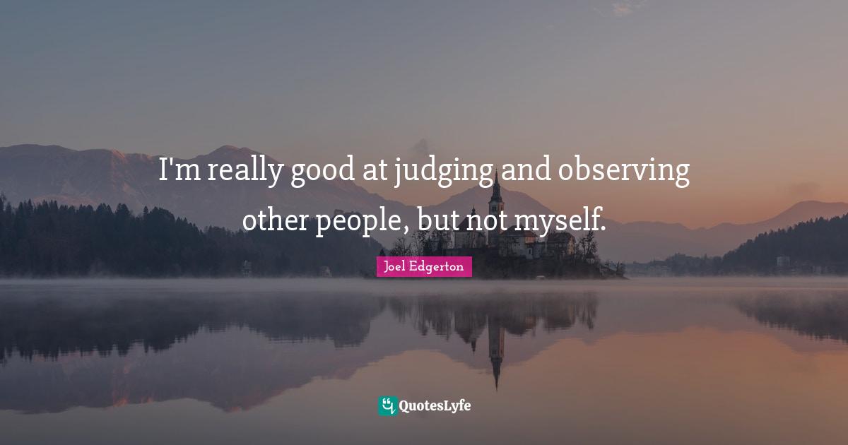 Serving Others Quotes: "I'm really good at judging and observing other people, but not myself."