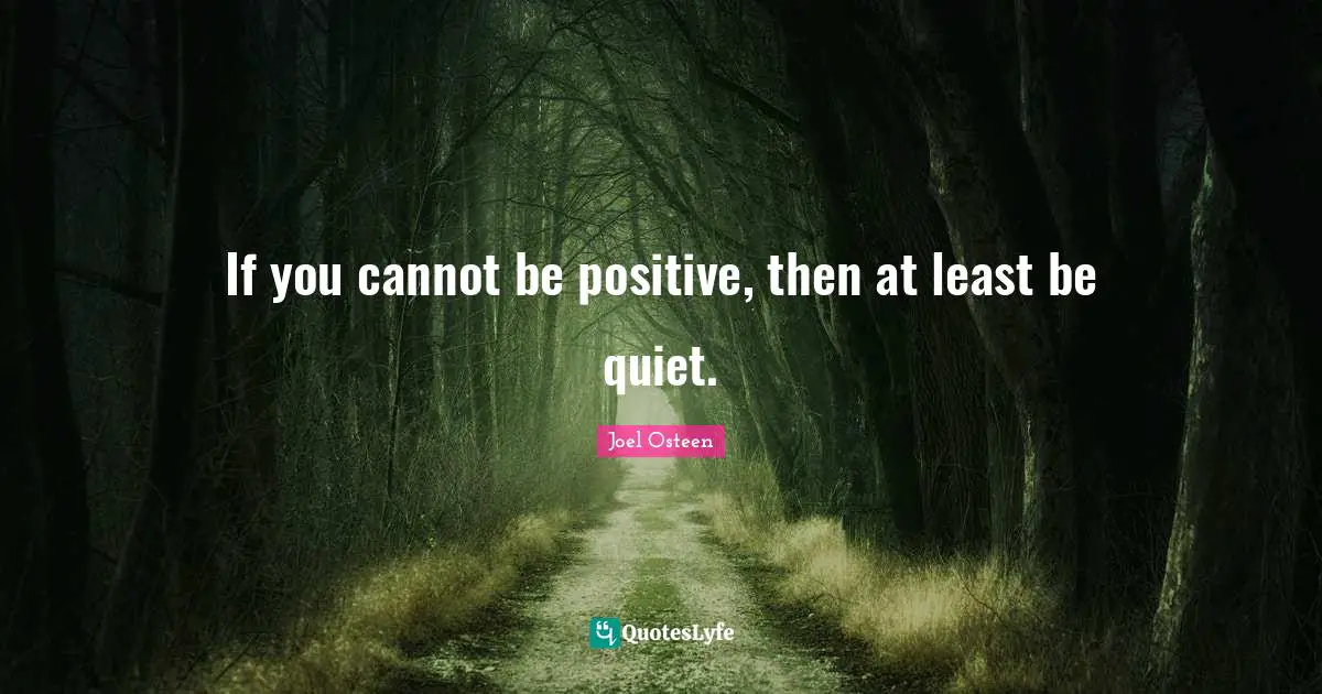 Joel Osteen Quotes: If you cannot be positive, then at least be quiet.