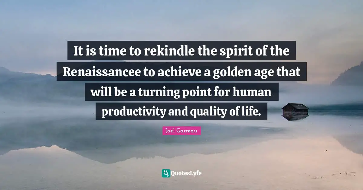 It is time to rekindle the spirit of the Renaissancee to achieve a golden age that will be a turning point for human productivity and quality of life.