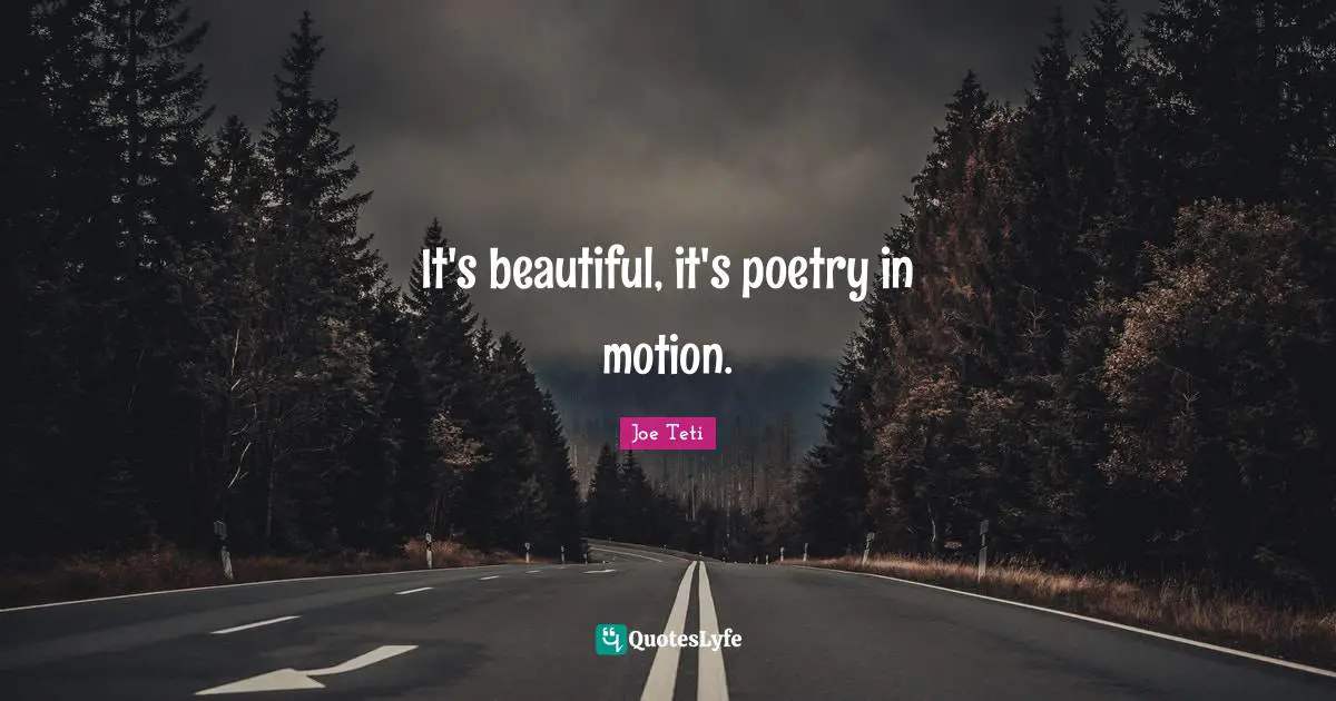 It's beautiful, it's poetry in motion.