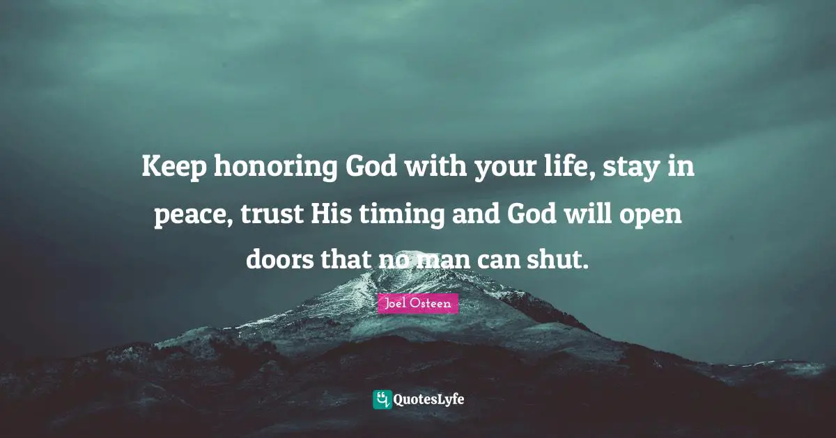 Doors Quotes: "Keep honoring God with your life, stay in peace, trust His timing and God will open doors that no man can shut."