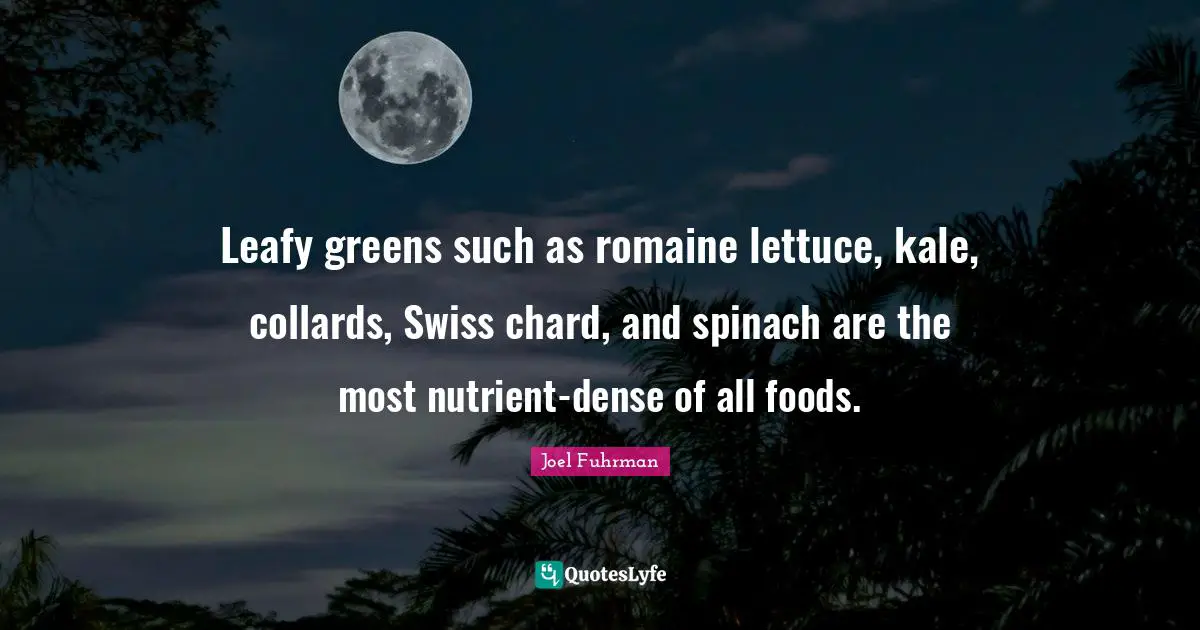 Joel Fuhrman Quotes: "Leafy greens such as romaine lettuce, kale, collards, Swiss chard, and spinach are the most nutrient-dense of all foods."