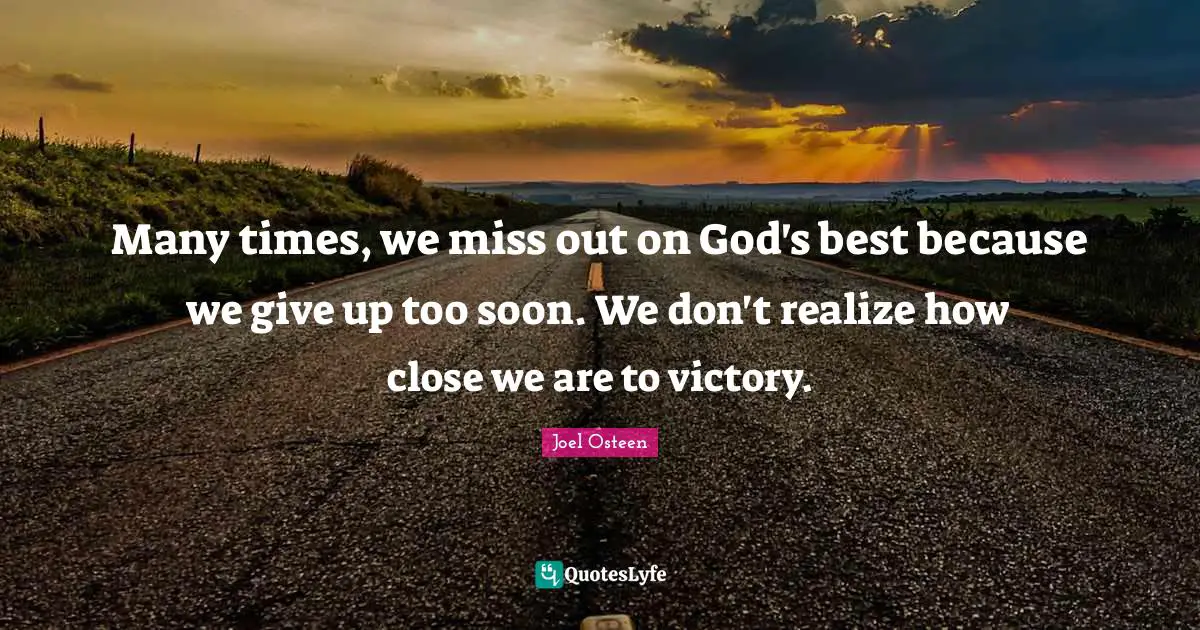 Many times, we miss out on God's best because we give up too soon. We don't realize how close we are to victory.