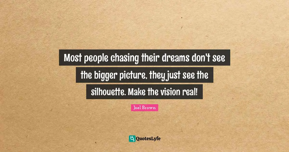 Dream Quotes: "Most people chasing their dreams don't see the bigger picture, they just see the silhouette. Make the vision real!"