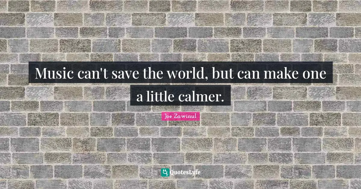 Music can't save the world, but can make one a little calmer.
