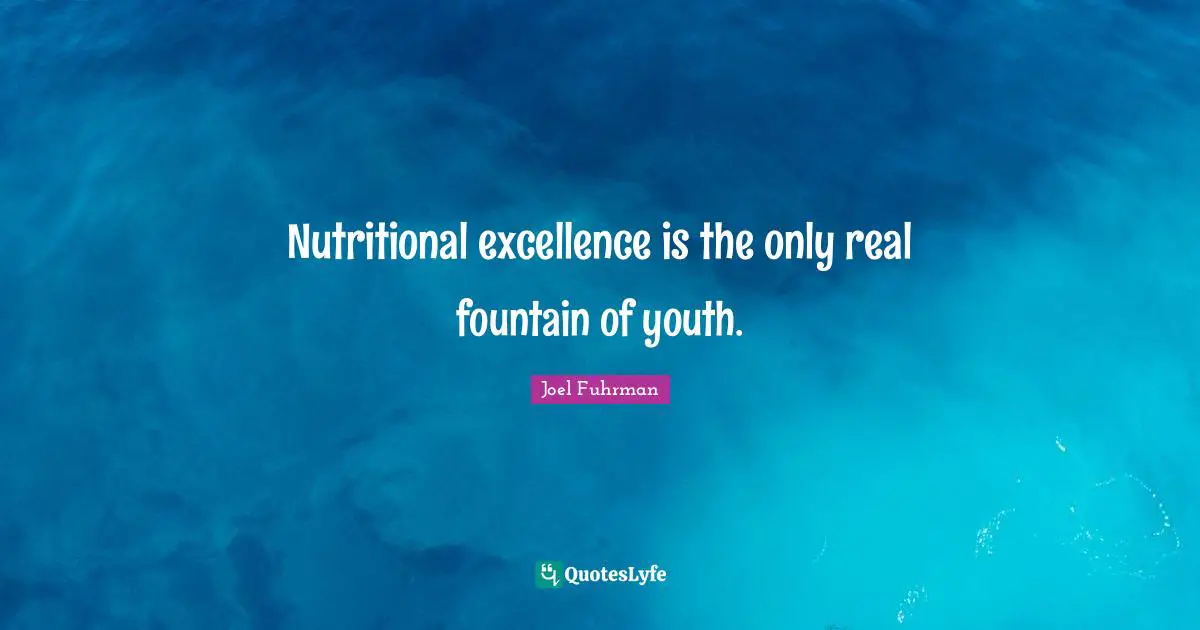 Fountain Quotes: "Nutritional excellence is the only real fountain of youth."