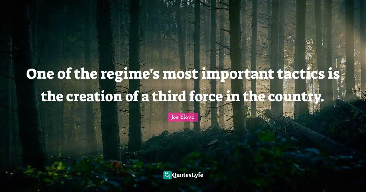 Tactics Quotes: "One of the regime's most important tactics is the creation of a third force in the country."