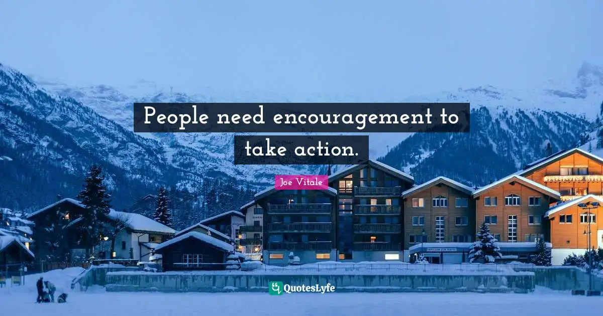 Joe Vitale Quotes: "People need encouragement to take action."