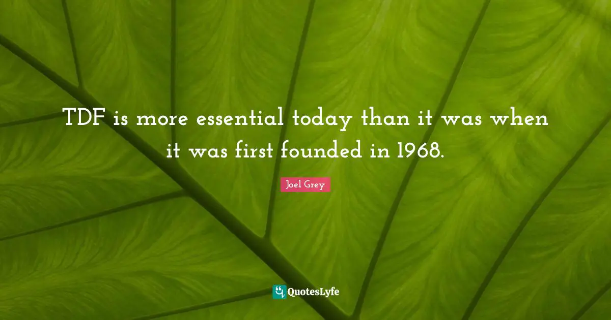 TDF is more essential today than it was when it was first founded in 1968.