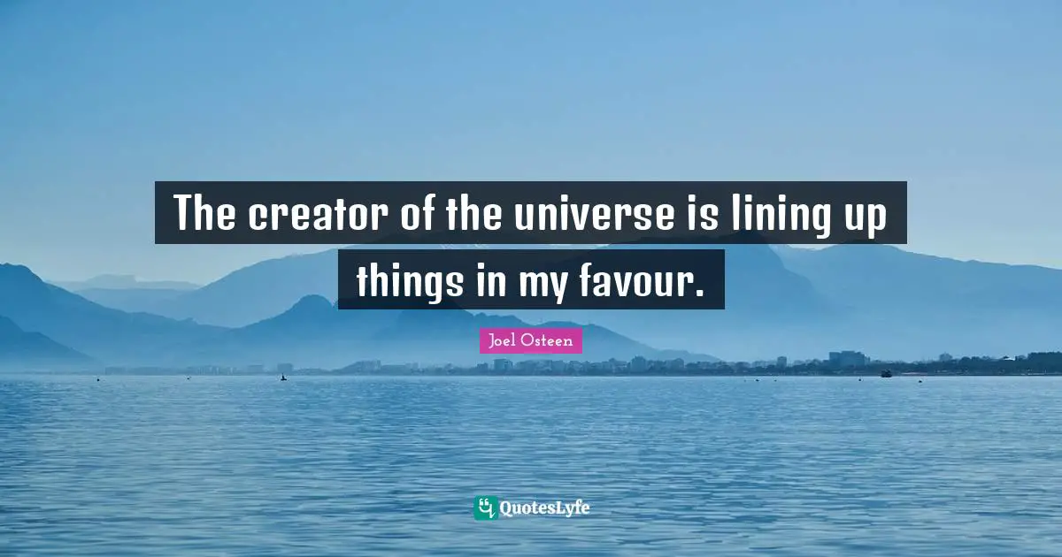 Favour Quotes: "The creator of the universe is lining up things in my favour."