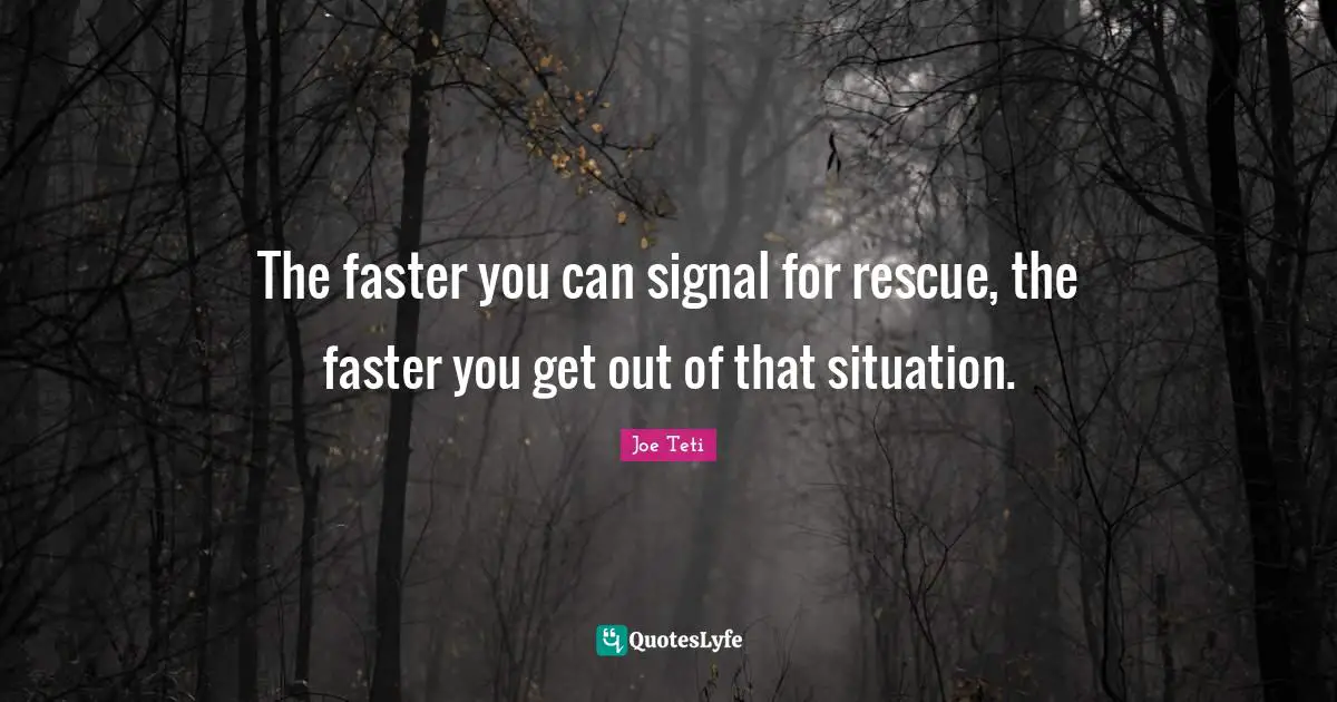 The faster you can signal for rescue, the faster you get out of that situation.