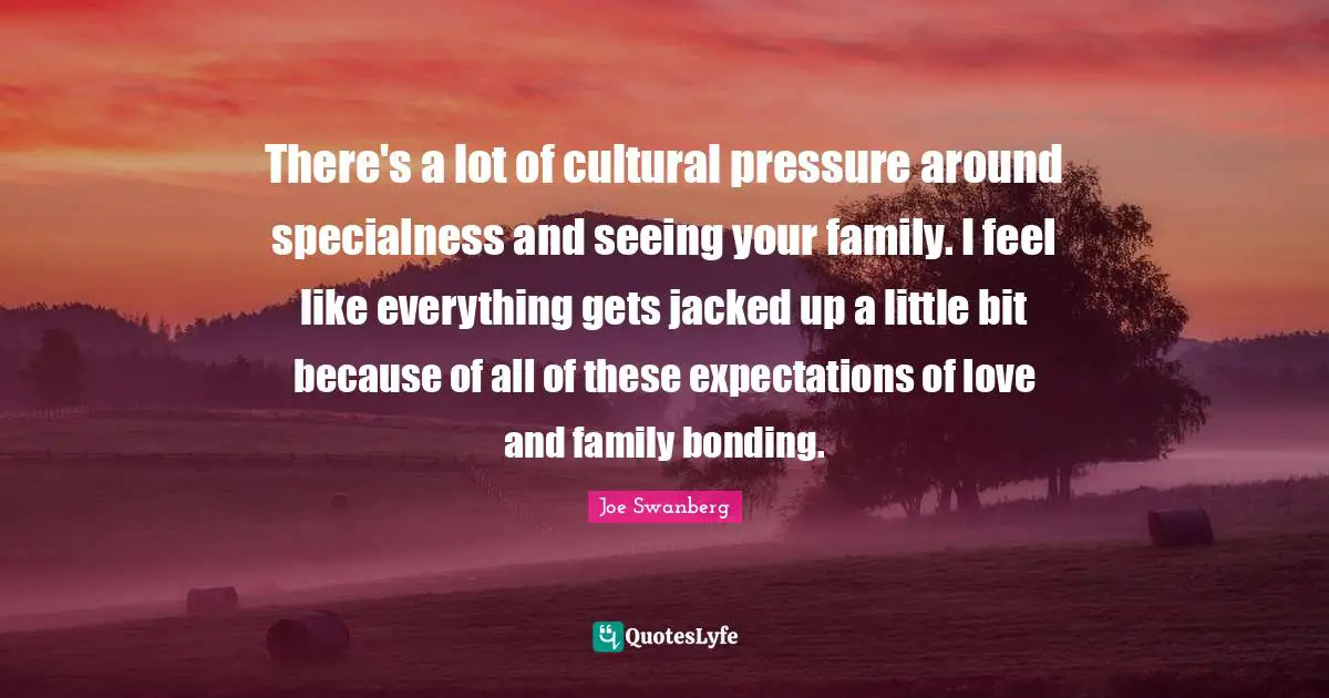 There's a lot of cultural pressure around specialness and seeing your family. I feel like everything gets jacked up a little bit because of all of these expectations of love and family bonding.