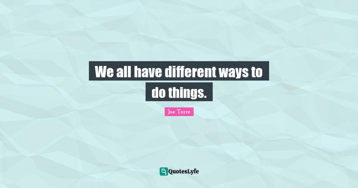 We all have different ways to do things.