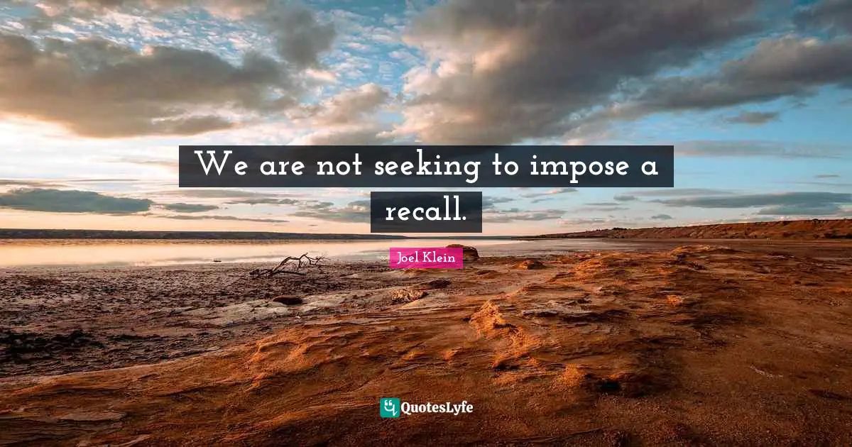 We are not seeking to impose a recall.