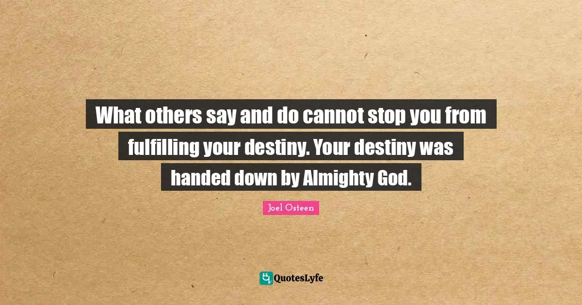 Almighty Quotes: "What others say and do cannot stop you from fulfilling your destiny. Your destiny was handed down by Almighty God."