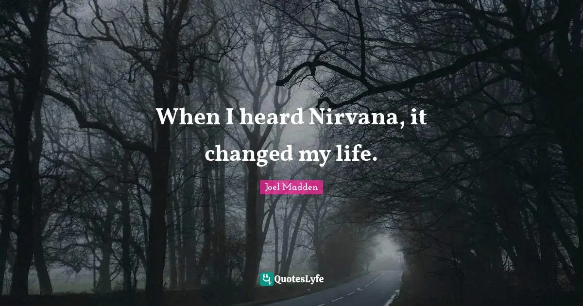 Joel Madden Quotes: "When I heard Nirvana, it changed my life."