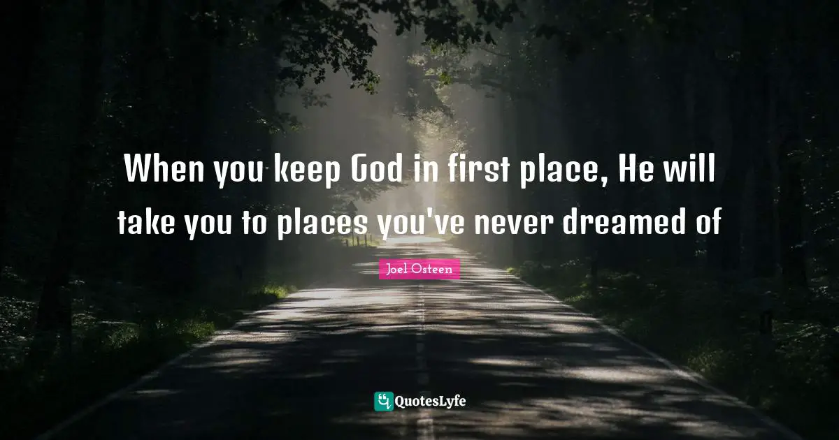 When you keep God in first place, He will take you to places you've never dreamed of