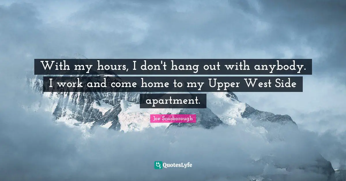 West Side Quotes: "With my hours, I don't hang out with anybody. I work and come home to my Upper West Side apartment."