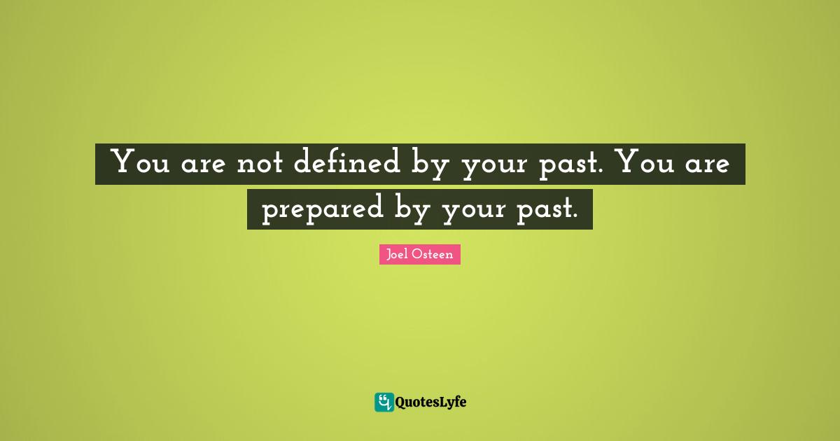 You are not defined by your past. You are prepared by your past.