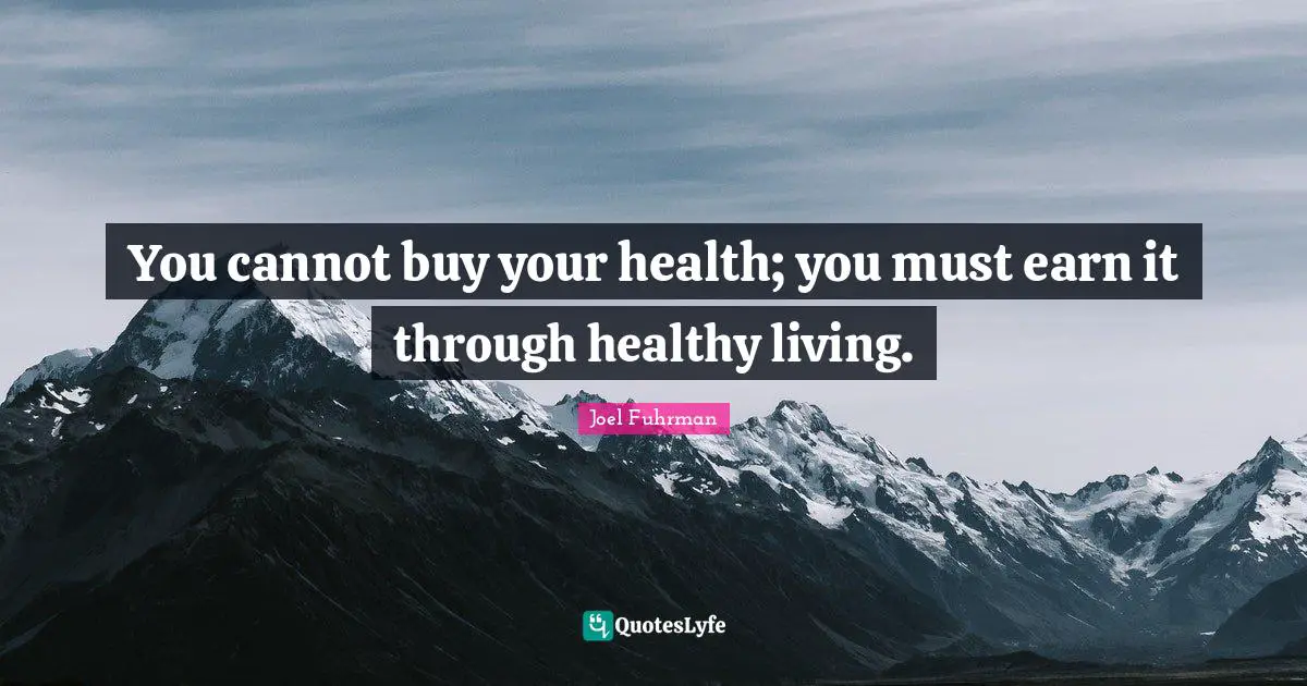 Joel Fuhrman Quotes: "You cannot buy your health; you must earn it through healthy living."