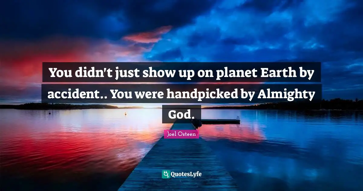 Planets Quotes: "You didn't just show up on planet Earth by accident.. You were handpicked by Almighty God."