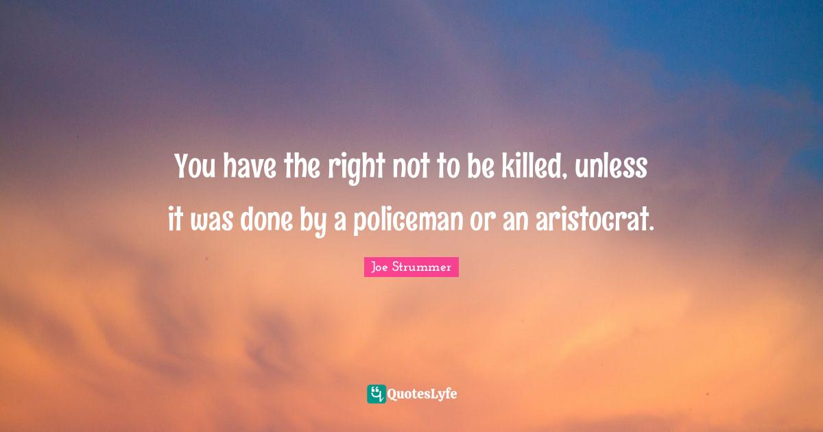 You have the right not to be killed, unless it was done by a policeman or an aristocrat.