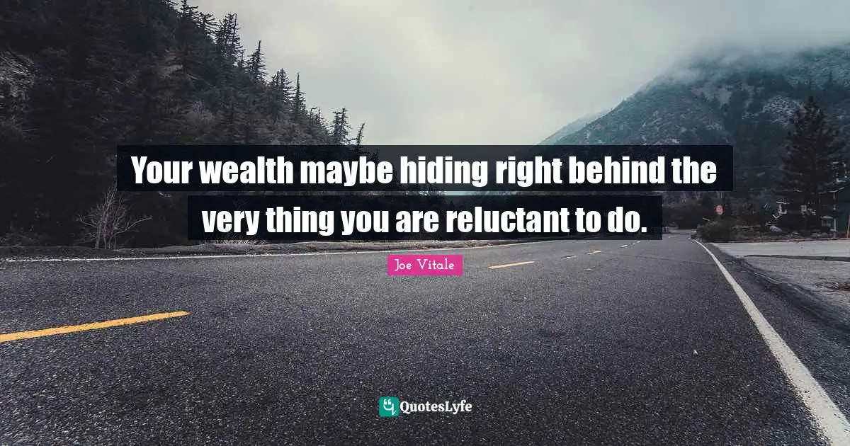 Joe Vitale Quotes: "Your wealth maybe hiding right behind the very thing you are reluctant to do."