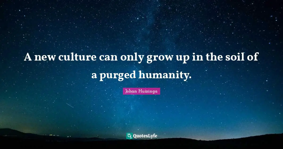 A new culture can only grow up in the soil of a purged humanity.
