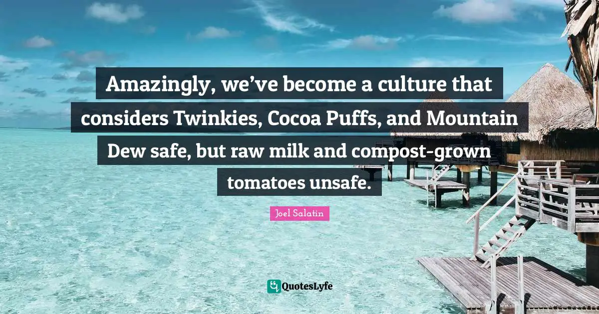 Cocoa Quotes: "Amazingly, we’ve become a culture that considers Twinkies, Cocoa Puffs, and Mountain Dew safe, but raw milk and compost-grown tomatoes unsafe."