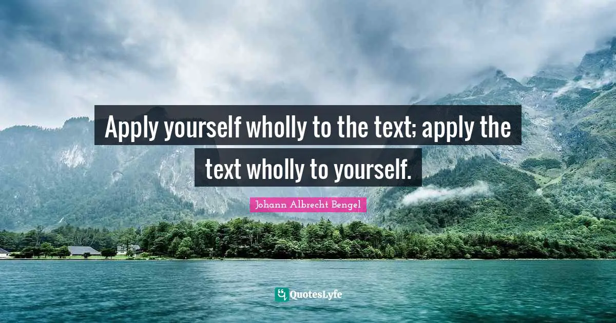 Apply yourself wholly to the text; apply the text wholly to yourself.