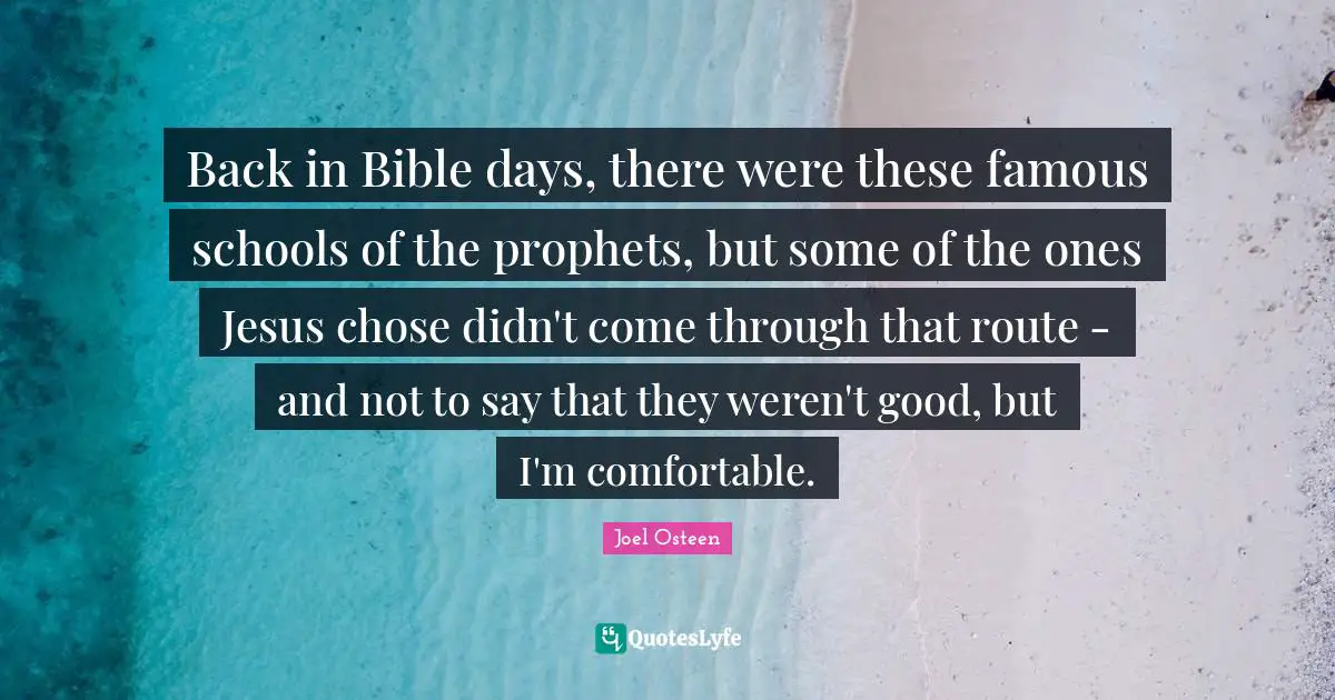 Back in Bible days, there were these famous schools of the prophets, but some of the ones Jesus chose didn't come through that route - and not to say that they weren't good, but I'm comfortable.