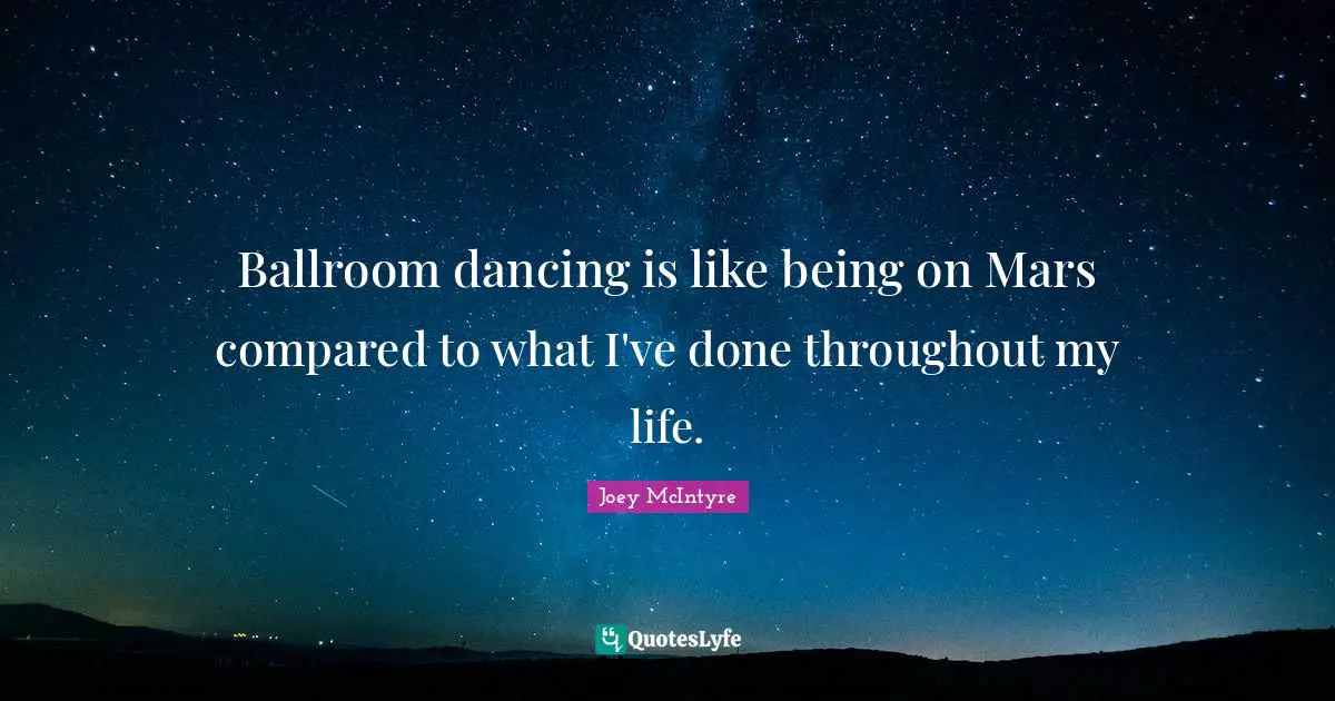 Joey McIntyre Quotes: "Ballroom dancing is like being on Mars compared to what I've done throughout my life."