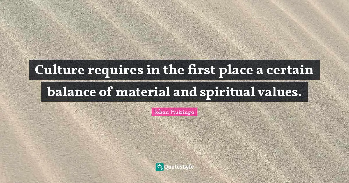 Culture requires in the first place a certain balance of material and spiritual values.