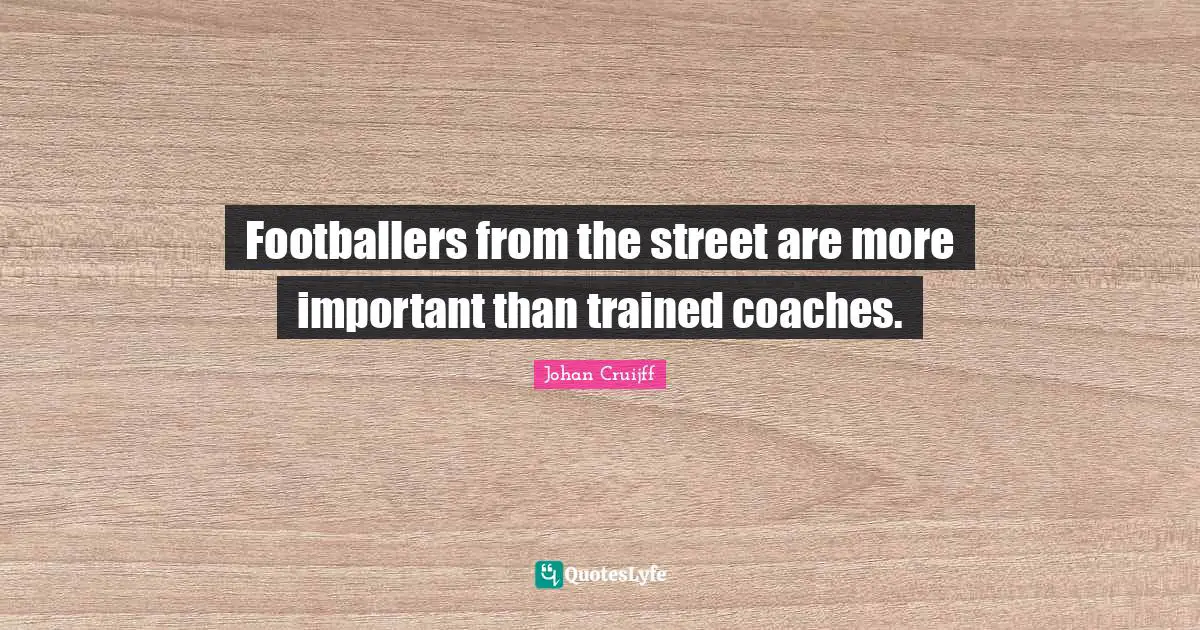 Footballers from the street are more important than trained coaches.