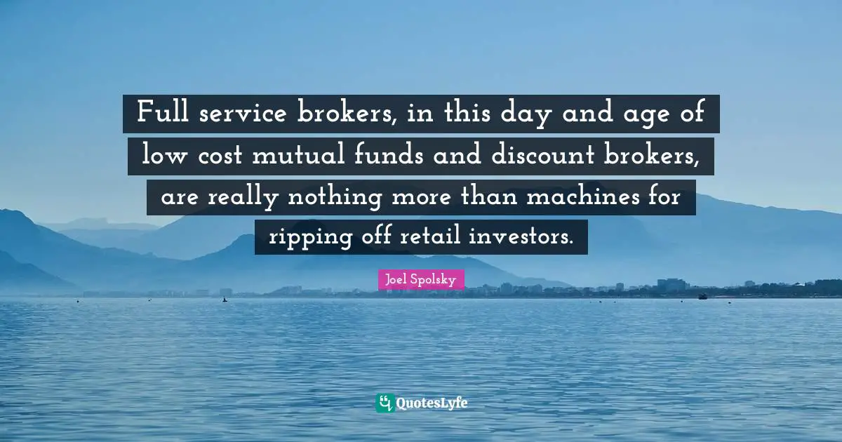 Full service brokers, in this day and age of low cost mutual funds and discount brokers, are really nothing more than machines for ripping off retail investors.