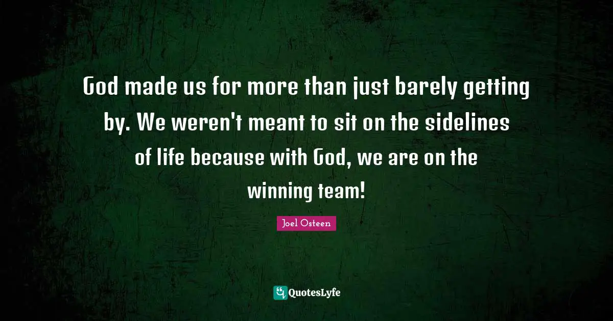 God made us for more than just barely getting by. We weren't meant to sit on the sidelines of life because with God, we are on the winning team!