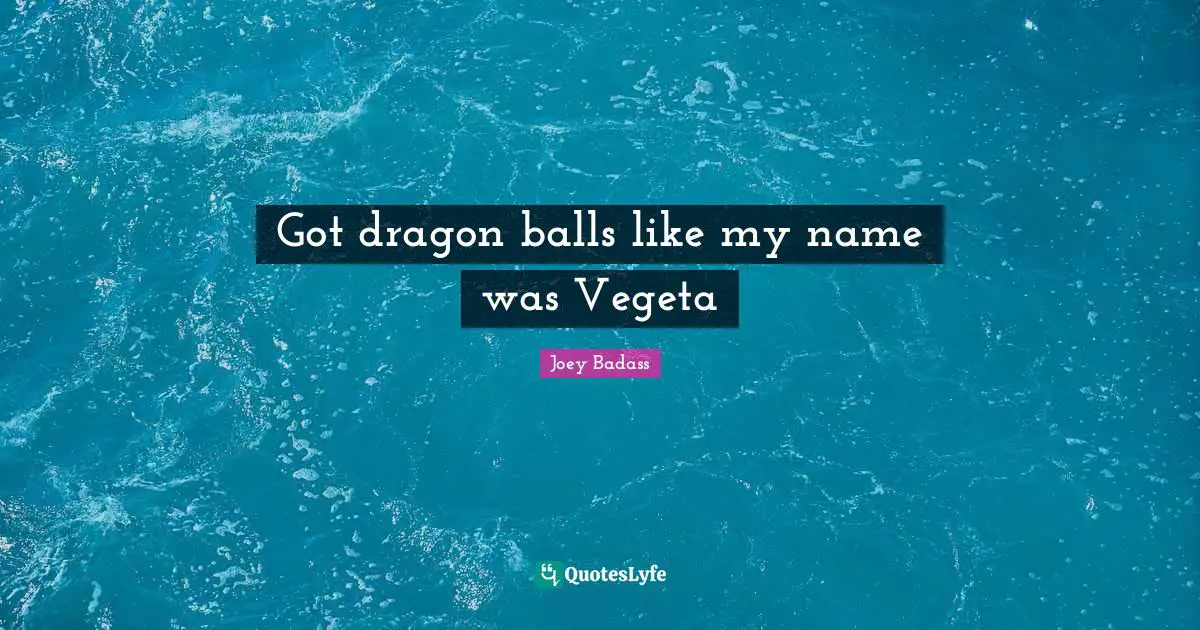 Balls Quotes: "Got dragon balls like my name was Vegeta"