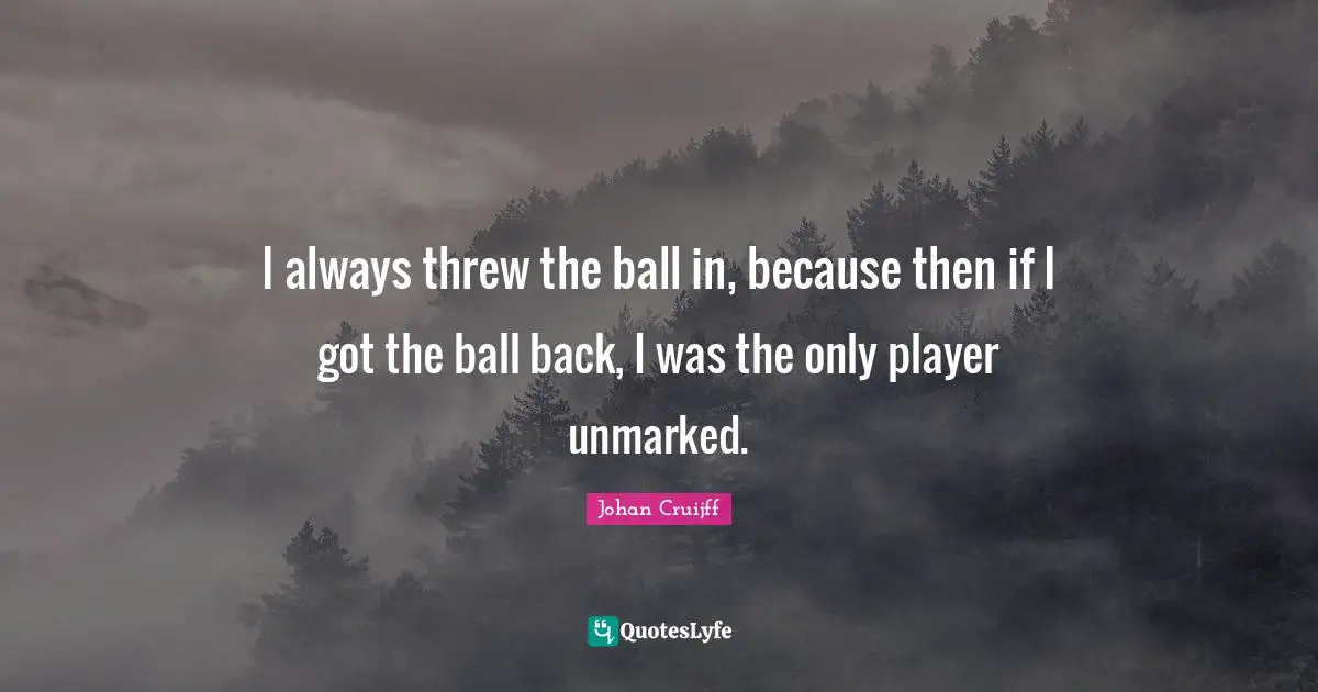 Johan Cruijff Quotes: "I always threw the ball in, because then if I got the ball back, I was the only player unmarked."