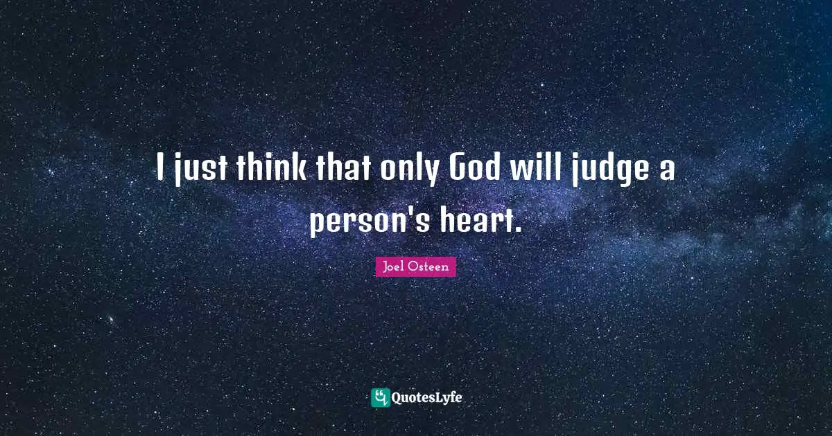 I just think that only God will judge a person's heart.