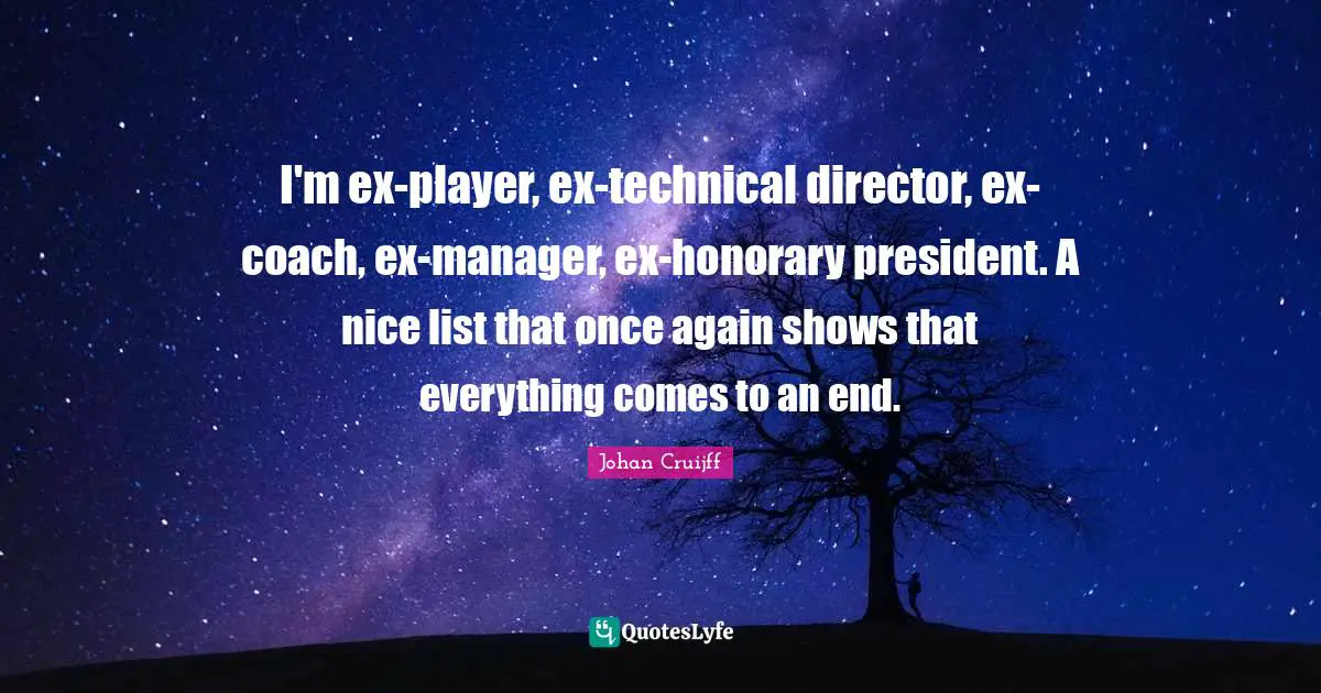 I'm ex-player, ex-technical director, ex-coach, ex-manager, ex-honorary president. A nice list that once again shows that everything comes to an end.