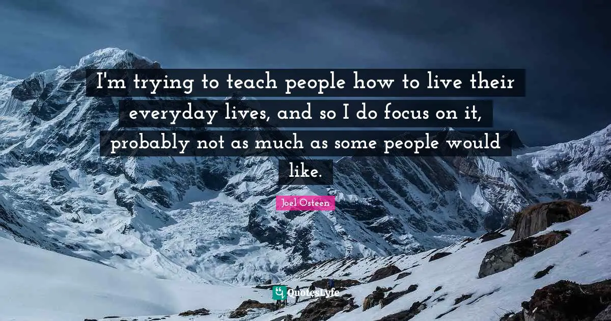 I'm trying to teach people how to live their everyday lives, and so I do focus on it, probably not as much as some people would like.
