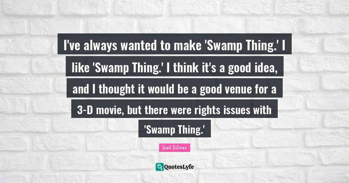 I've always wanted to make 'Swamp Thing.' I like 'Swamp Thing.' I think it's a good idea, and I thought it would be a good venue for a 3-D movie, but there were rights issues with 'Swamp Thing.'