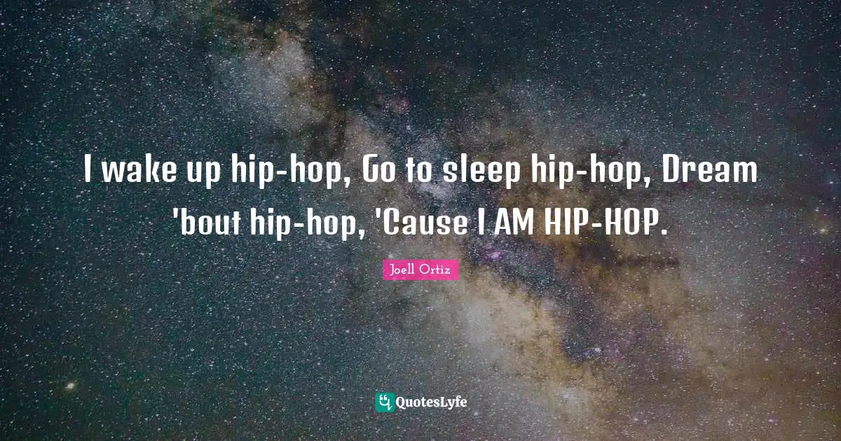 I wake up hip-hop, Go to sleep hip-hop, Dream 'bout hip-hop, 'Cause I AM HIP-HOP.